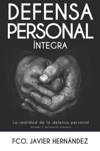 DEFENSA PERSONAL ÍNTEGRA: La realidad de la defensa personal (Aplicación práctica) (Spanish Edition)