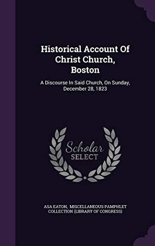 Historical Account of Christ Church, Boston A Discourse in Said Church, on Sunday, December 28, 1823