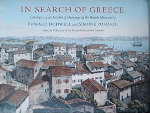 In Search of Greece Catalogue of an Exhibit of Drawings at the British Museum by Edward Dodwell and Simone Pomardi ; from the Collection of the Packard Humanities Institute