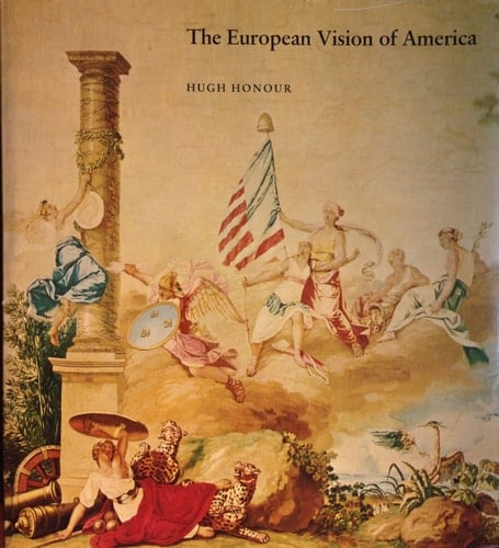The European Vision of America A Special Exhibition to Honor the Bicentennial of the United States, Organized by the Cleveland Museum of Art with the Collaboration of the National Gallery of Art, Washington, and the Réunion Des Musées Nationaux, Paris
