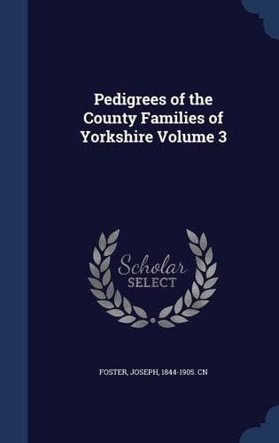 Pedigrees of the County Families of Yorkshire Volume 3