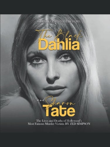The Black Dahlia and Sharon Tate: The Lives and Deaths of Hollywood’s Most Famous Murder Victims