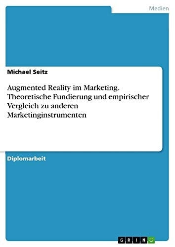 Augmented Reality im Marketing. Theoretische Fundierung und empirischer Vergleich zu anderen Marketinginstrumenten