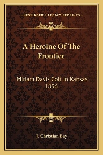 A Heroine Of The Frontier: Miriam Davis Colt In Kansas 1856