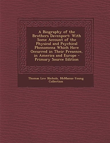 A Biography of the Brothers Davenport With Some Account of the Physical and Psychical Phenomena Which Have Occurred in Their Presence, in America And