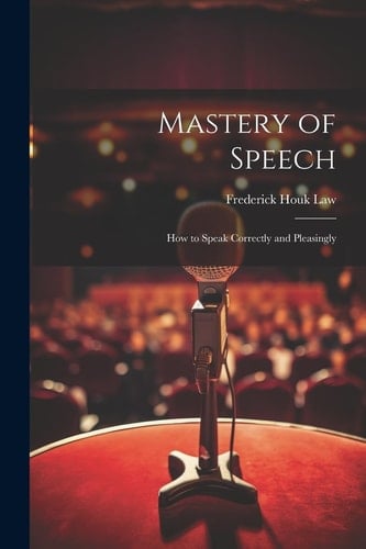Mastery of Speech How to Speak Correctly and Pleasingly