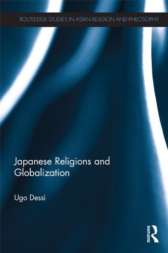 Japanese Religions and Globalization (Routledge Studies in Asian Religion and Philosophy Book 7)