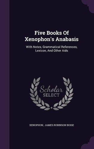 Five Books Of Xenophon's Anabasis With Notes, Grammatical References, Lexicon, And Other Aids
