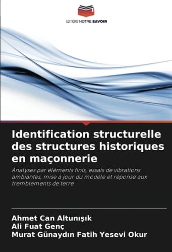 Identification structurelle des structures historiques en maçonnerie: Analyses par éléments finis, essais de vibrations ambiantes, mise à jour du ... aux tremblements de terre (French Edition)