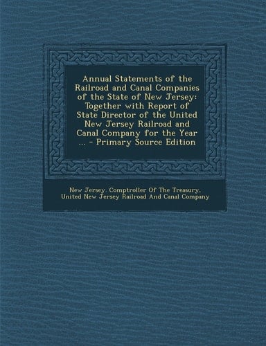 Annual Statements of the Railroad and Canal Companies of the State of New Jersey Together with Report of State Director of the United New Jersey Rail