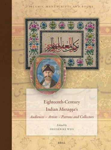 Eighteenth-century Indian Muraqqaʻs Audiences--artists--patrons and Collectors