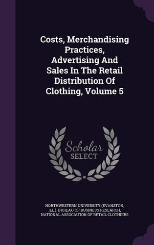 Costs, Merchandising Practices, Advertising and Sales in the Retail Distribution of Clothing, Volume 5
