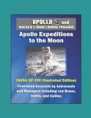 Apollo and America's Moon Landing Program - Apollo Expeditions to the Moon (NASA SP-350 Illustrated Edition) - First-Hand Accounts by Astronauts and Managers Including Von Braun, Aldrin, and Collins