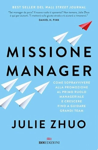 Missione manager Come sopravvivere alla promozione al primo ruolo manageriale e crescere fino a guidare grandi team