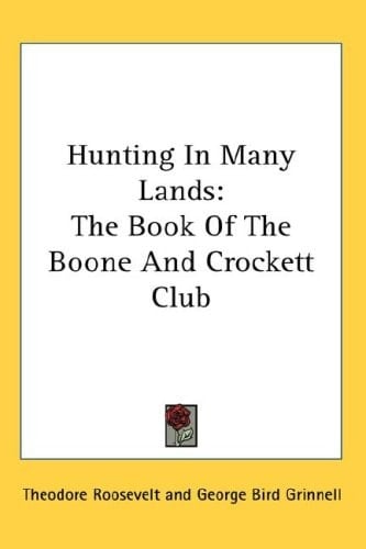Hunting In Many Lands: The Book Of The Boone And Crockett Club