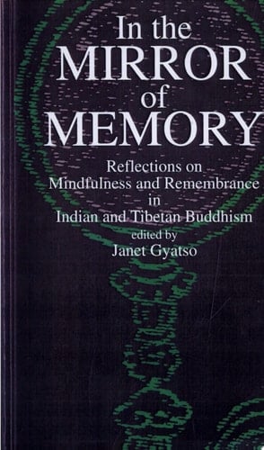 In the Mirror of Memory Reflections on Mindfulness and Remembrance in Indian and Tibetan Buddhism
