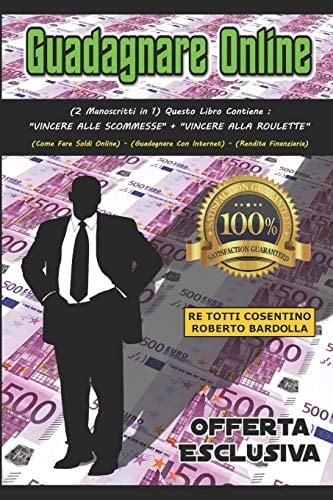 Guadagnare Online (2 Manoscritti in 1) - Questo Libro Contiene: VINCERE ALLE SCOMMESSE + VINCERE ALLA ROULETTE (Come Fare Soldi Online) - (Guadagnare Con Internet) - (Rendita Finanziaria)