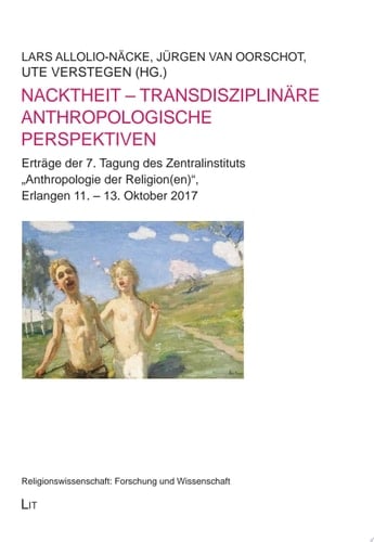 Nacktheit - transdisziplinäre anthropologische Perspektiven Erträge der 7. Tagung des Zentralinstituts "Anthropologie der Religion(en)", Erlangen 11. - 13. Oktober 2017