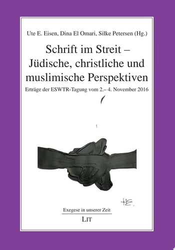 Schrift im Streit - Jüdische, christliche und muslimische Perspektiven Erträge der ESWTR-Tagung vom 2.-4. November 2016