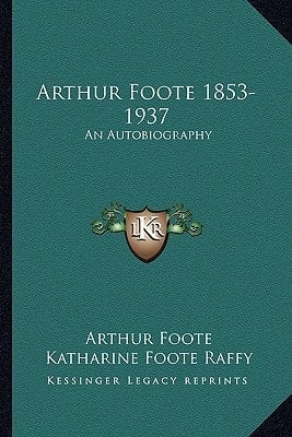 Arthur Foote 1853-1937: An Autobiography