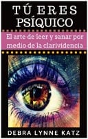 T ú e R e S Psíquico El Arte de Leer y Sanar Por Medio de la Clarividencia
