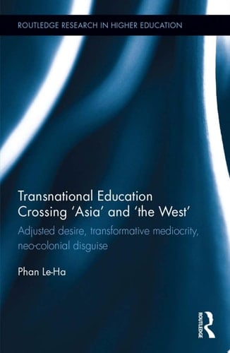 Transnational Education Crossing ‘Asia’ and ‘the West’ Adjusted desire, transformative mediocrity and neo-colonial disguise