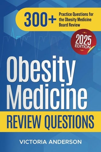Obesity Medicine Review Questions: 300+ Practice Questions for the Obesity Medicine Board Review