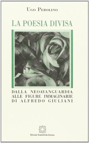 La poesia divisa: Dalla neoavanguardia alle figure immaginarie di Alfredo Giuliani (Italian Edition)