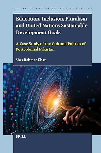 Education, Inclusion, Pluralism and United Nations Sustainable Development Goals A Case Study of the Cultural Politics of Postcolonial Pakistan