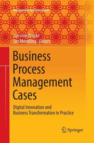Business Process Management Cases Digital Innovation and Business Transformation in Practice