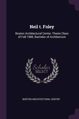 Neil T. Foley Boston Architectural Center, Thesis Class of Fall 1985, Bachelor of Architecture