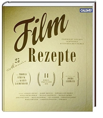 Film-Rezepte 25 Menüs ; inspiriert von den schönsten kulinarischen Filmen ; [14 Michelin-Sterne in einem Buch]