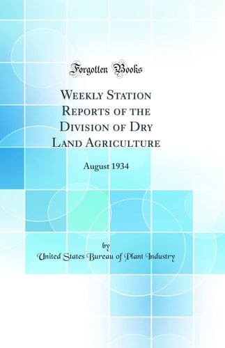 Weekly Station Reports of the Division of Dry Land Agriculture August 1934 (Classic Reprint)