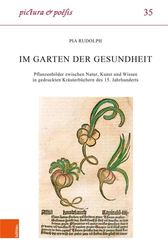 Im Garten der Gesundheit Pflanzenbilder zwischen Natur, Kunst und Wissen in gedruckten Kräuterbüchern des 15. Jahrhunderts