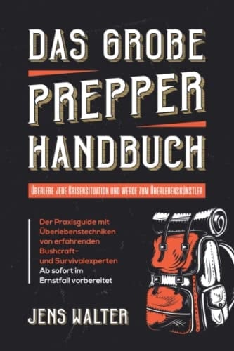 Das große Prepper Handbuch: Überlebe jede Krisensituation und werde zum Überlebenskünstler - Der Bushcraft und Survival Praxisguide mit ... im Ernstfall vorbereitet (German Edition)