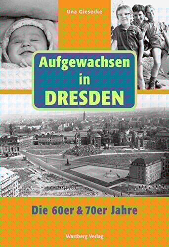 Aufgewachsen in Dresden die 60er & 70er Jahre