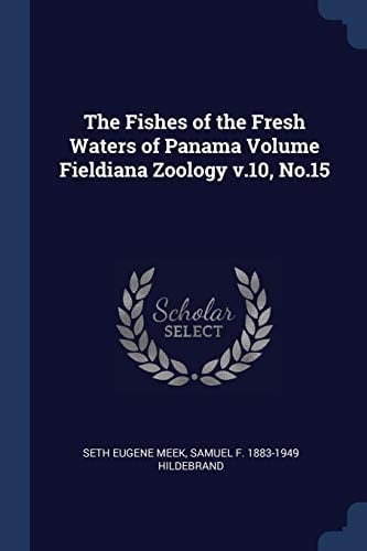 The Fishes of the Fresh Waters of Panama Volume Fieldiana Zoology V. 10, No. 15