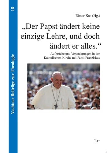 "Der Papst ändert keine einzige Lehre, und doch ändert er alles." Aufbrüche und Veränderungen in der Katholischen Kirche mit Papst Franziskus