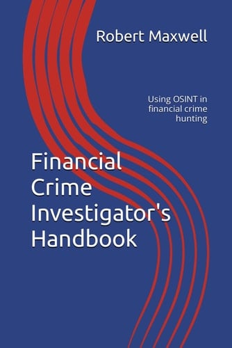 Financial Crime Investigator's Handbook: Using OSINT in financial crime hunting