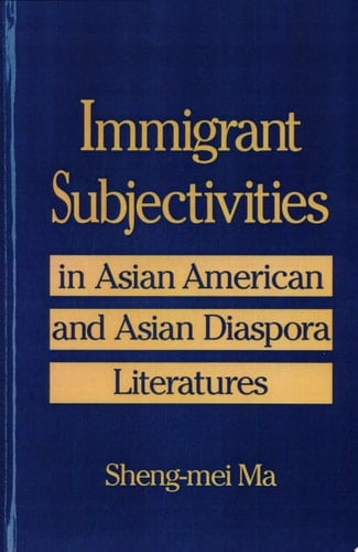Immigrant Subjectivities in Asian American and Asian Diaspora Literatures