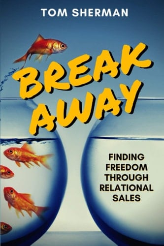 Break Away - Finding Freedom Through Relational Sales Relational Sales Method and Guide for Mortgage and Real Estate Professionals