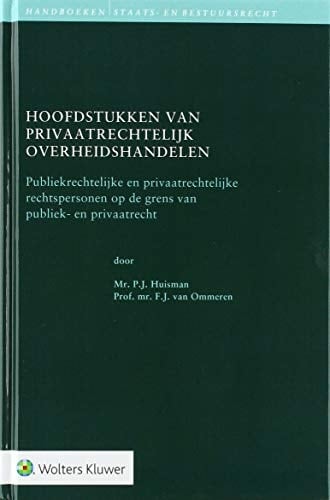 Hoofdstukken van privaatrechtelijk overheidshandelen publieksrechtelijke en privaatrechtelijke rechtspersonen op de grens van publiek- en privaatrecht