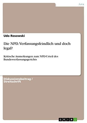 Die NPD. Verfassungsfeindlich und doch legal? Kritische Anmerkungen zum NPD-Urteil des Bundesverfassungsgerichts