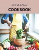 Simple Salad Cookbook Easy to Make and Delicious Low-Carb, High Fat Recipes, Secret Hacks and Tips to a Nostalgic