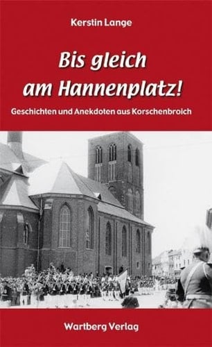 Bis gleich am Hannenplatz! Geschichten und Anekdoten aus Korschenbroich