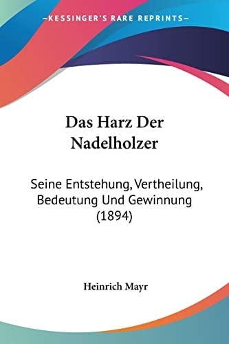 Das Harz Der Nadelholzer: Seine Entstehung, Vertheilung, Bedeutung Und Gewinnung (1894) (German Edition)