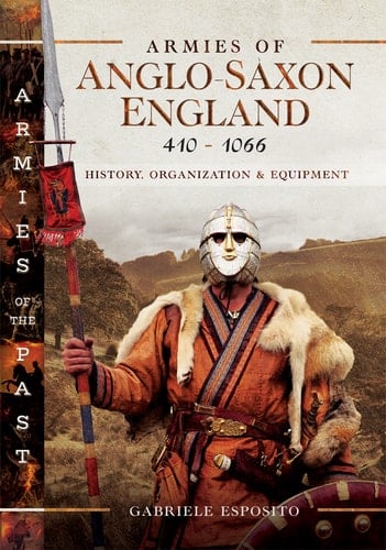 Armies of Anglo-Saxon England 410–1066 History, Organization and Equipment