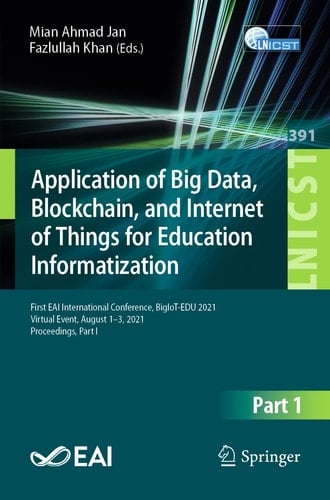 Application of Big Data, Blockchain, and Internet of Things for Education Informatization First EAI International Conference, BigIoT-EDU 2021, Virtual Event, August 1–3, 2021, Proceedings, Part I