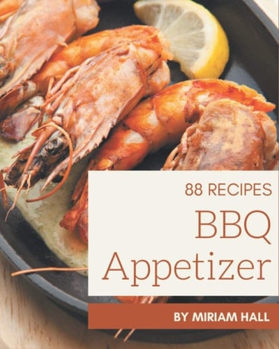 88 BBQ Appetizer Recipes The Best-ever of BBQ Appetizer Cookbook