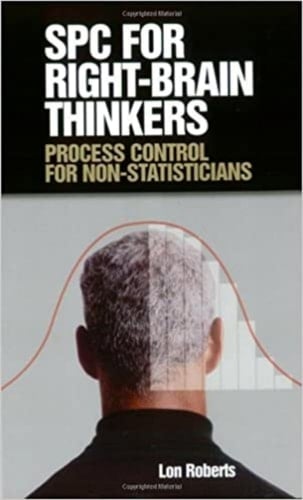 SPC for Right-Brain Thinkers Process Control for Non-Statisticians